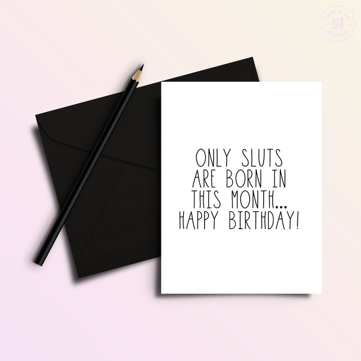 Only Sl**s Are Born In This Month... Birthday Greeting Card